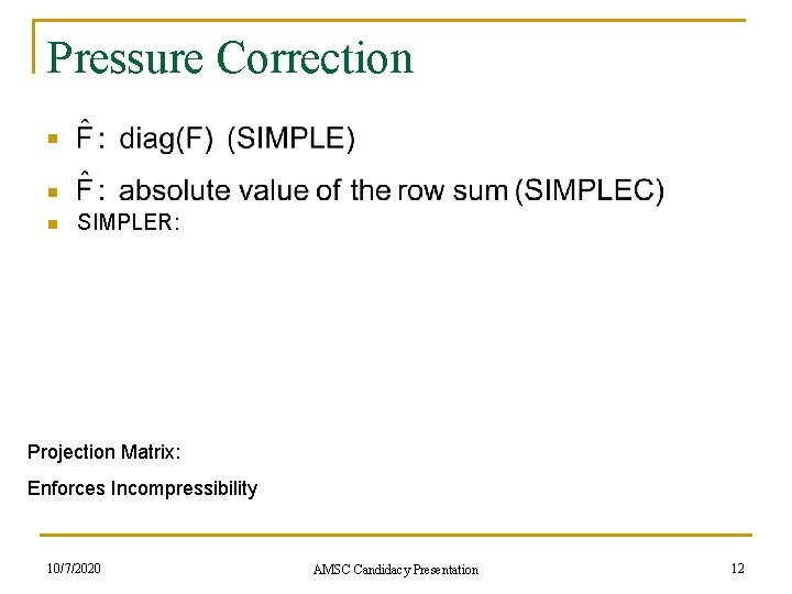 Pressure Correction n SIMPLER: Projection Matrix: Enforces Incompressibility 10/7/2020 AMSC Candidacy Presentation 12 