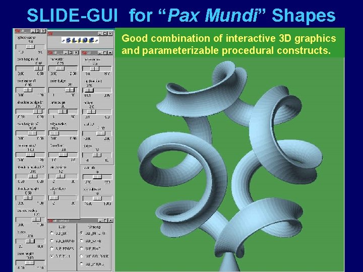 SLIDE-GUI for “Pax Mundi” Shapes Good combination of interactive 3 D graphics and parameterizable