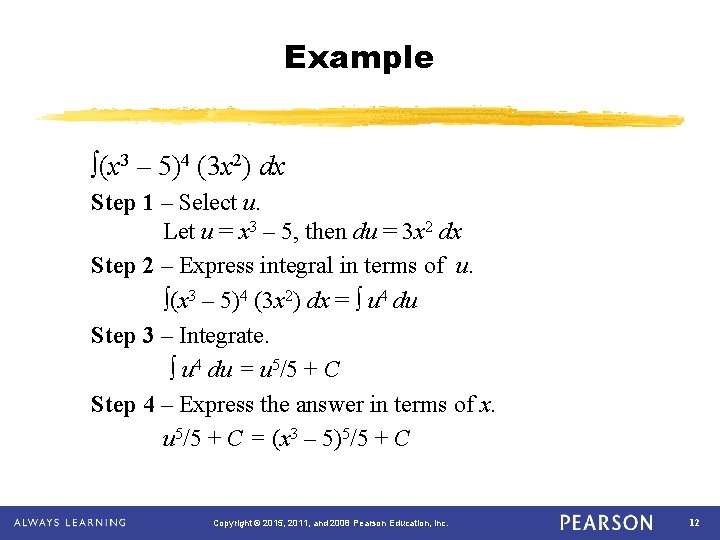 Example ∫(x 3 – 5)4 (3 x 2) dx Step 1 – Select u.