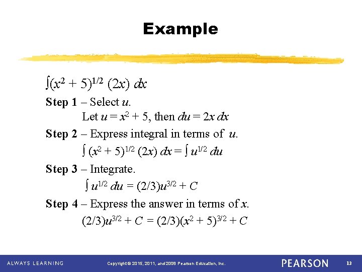 Example ∫(x 2 + 5)1/2 (2 x) dx Step 1 – Select u. Let