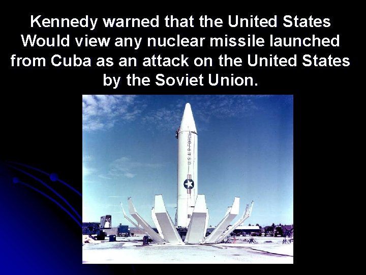 Kennedy warned that the United States Would view any nuclear missile launched from Cuba