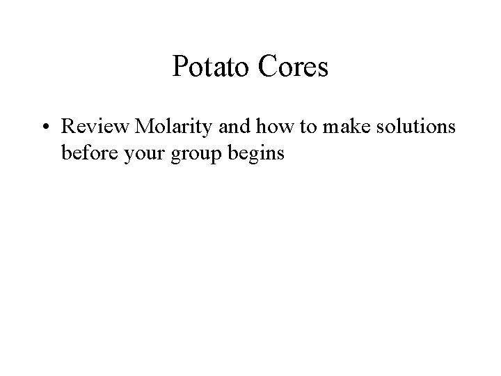 Potato Cores • Review Molarity and how to make solutions before your group begins