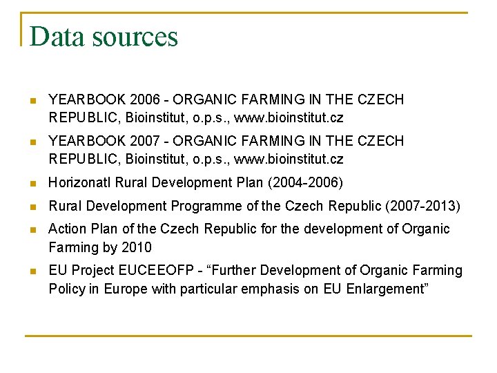 Data sources n YEARBOOK 2006 - ORGANIC FARMING IN THE CZECH REPUBLIC, Bioinstitut, o.