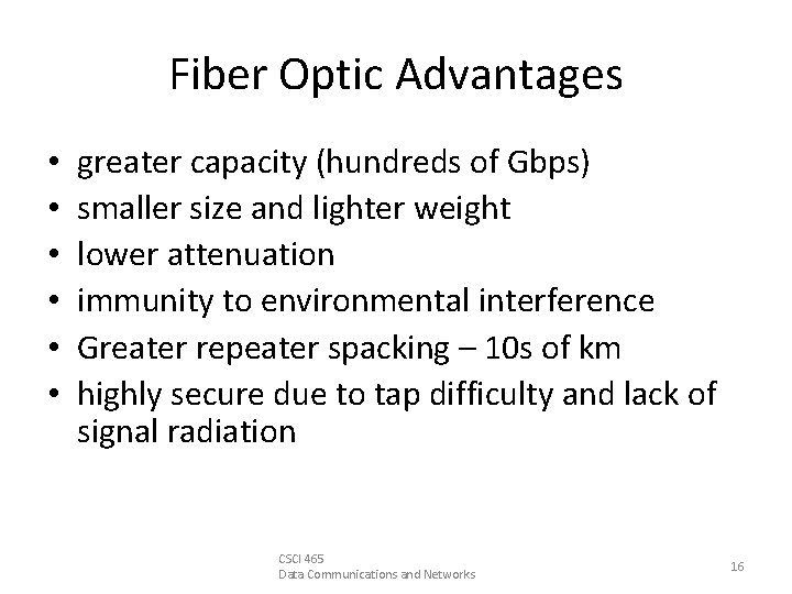 Fiber Optic Advantages • • • greater capacity (hundreds of Gbps) smaller size and