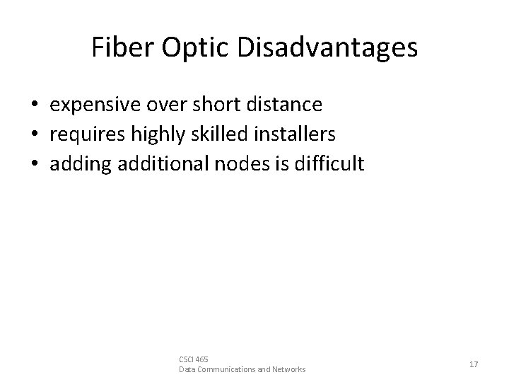 Fiber Optic Disadvantages • expensive over short distance • requires highly skilled installers •