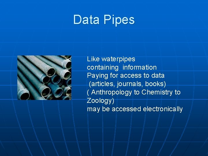 Data Pipes Like waterpipes containing information Paying for access to data (articles, journals, books)