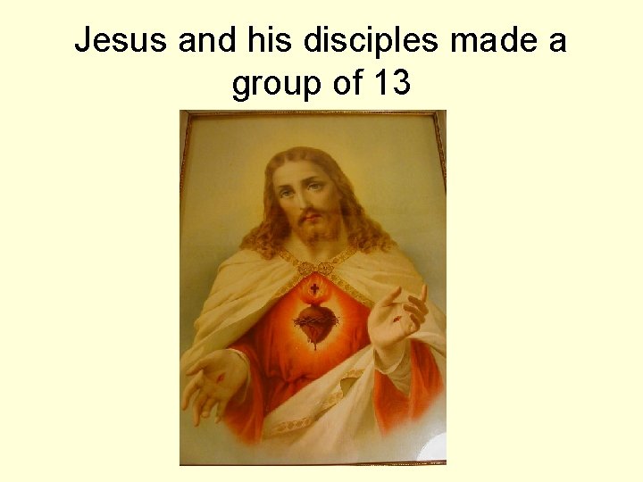 Jesus and his disciples made a group of 13 
