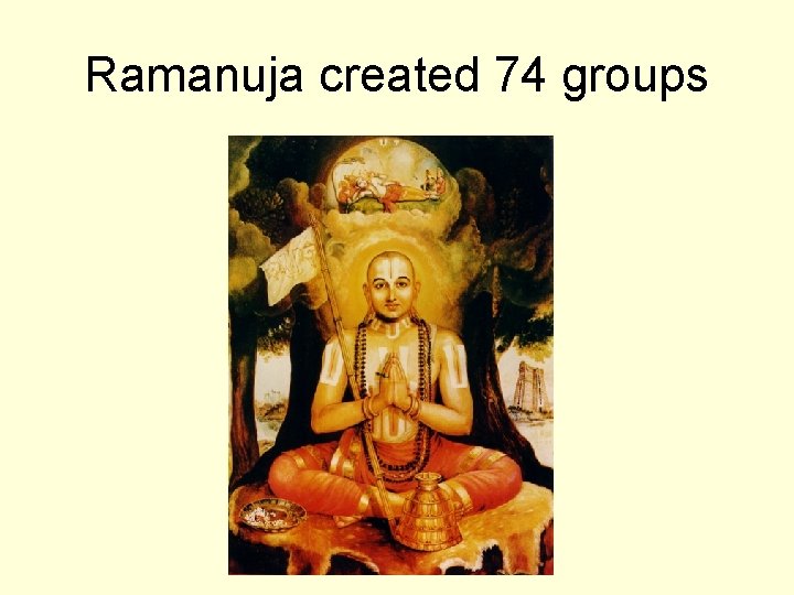 Ramanuja created 74 groups 