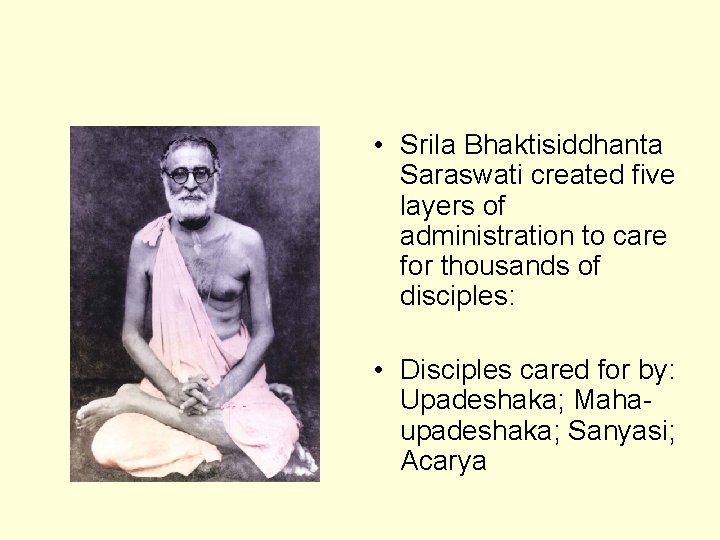  • Srila Bhaktisiddhanta Saraswati created five layers of administration to care for thousands