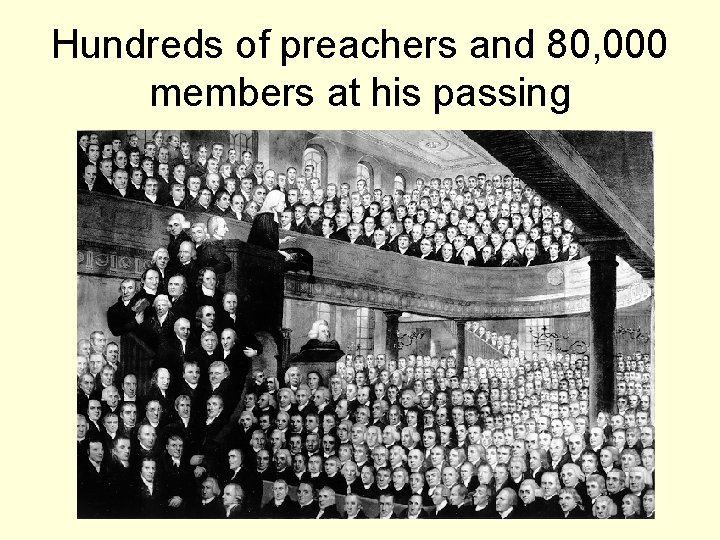 Hundreds of preachers and 80, 000 members at his passing 