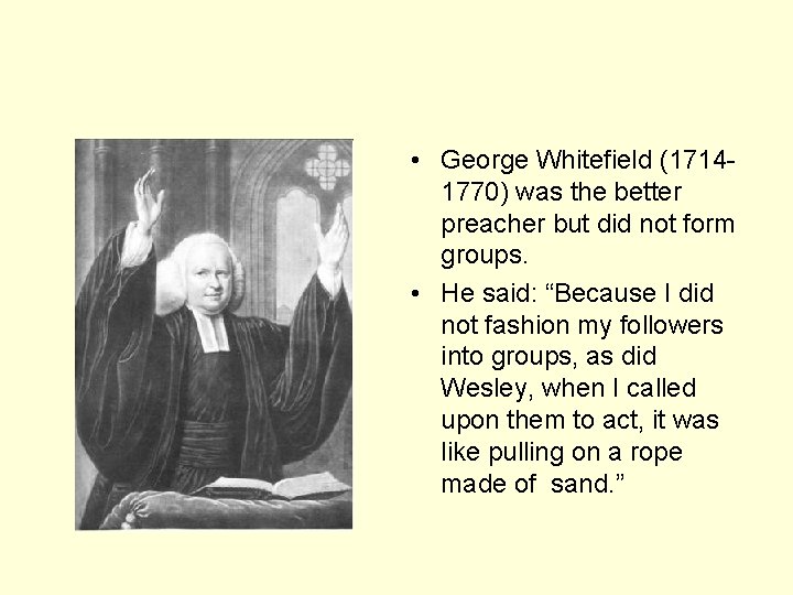  • George Whitefield (17141770) was the better preacher but did not form groups.