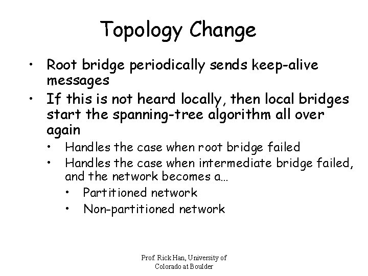 Topology Change • Root bridge periodically sends keep-alive messages • If this is not