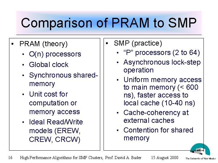 Comparison of PRAM to SMP • PRAM (theory) • O(n) processors • Global clock