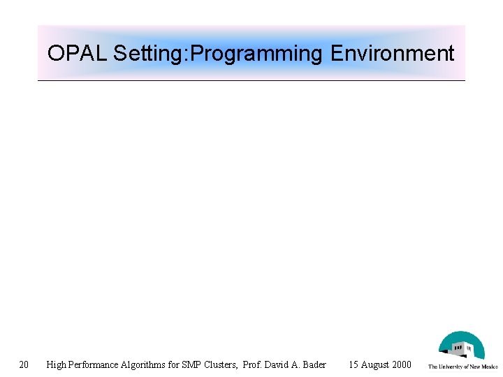 OPAL Setting: Programming Environment 20 High Performance Algorithms for SMP Clusters, Prof. David A.
