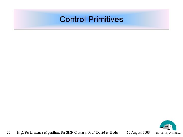 Control Primitives 22 High Performance Algorithms for SMP Clusters, Prof. David A. Bader 15