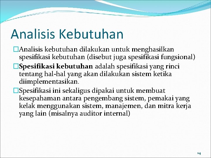 Analisis Kebutuhan �Analisis kebutuhan dilakukan untuk menghasilkan spesifikasi kebutuhan (disebut juga spesifikasi fungsional) �Spesifikasi