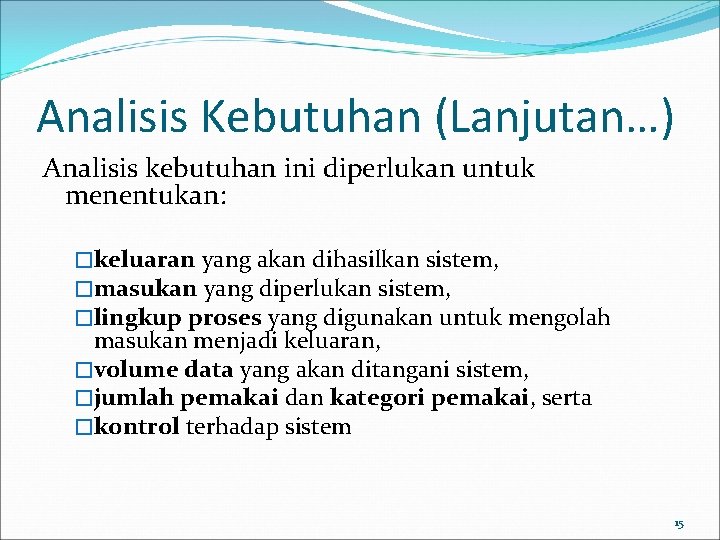 Analisis Kebutuhan (Lanjutan…) Analisis kebutuhan ini diperlukan untuk menentukan: �keluaran yang akan dihasilkan sistem,