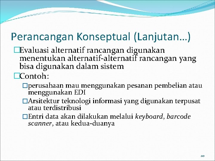 Perancangan Konseptual (Lanjutan…) �Evaluasi alternatif rancangan digunakan menentukan alternatif-alternatif rancangan yang bisa digunakan dalam