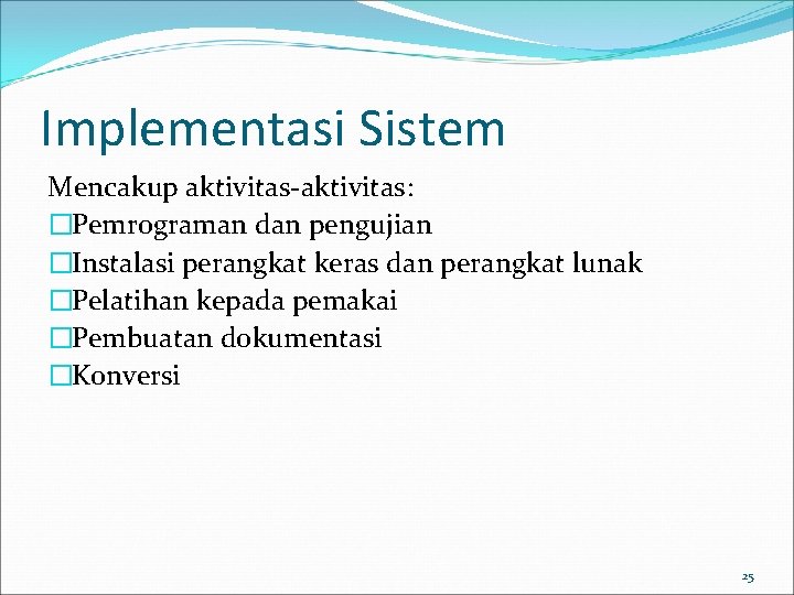 Implementasi Sistem Mencakup aktivitas-aktivitas: �Pemrograman dan pengujian �Instalasi perangkat keras dan perangkat lunak �Pelatihan