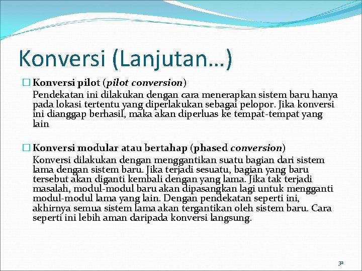 Konversi (Lanjutan…) � Konversi pilot (pilot conversion) Pendekatan ini dilakukan dengan cara menerapkan sistem