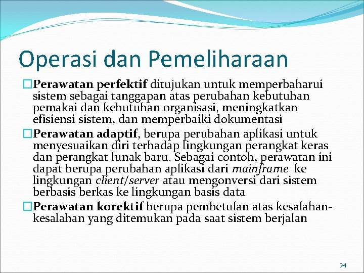 Operasi dan Pemeliharaan �Perawatan perfektif ditujukan untuk memperbaharui sistem sebagai tanggapan atas perubahan kebutuhan