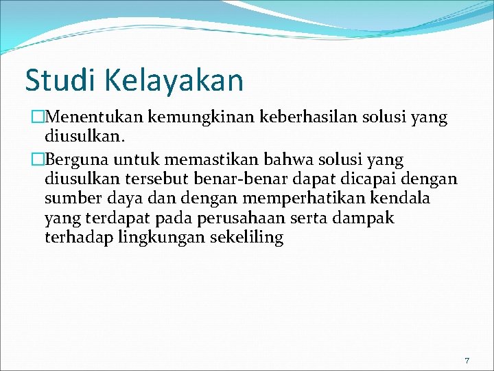 Studi Kelayakan �Menentukan kemungkinan keberhasilan solusi yang diusulkan. �Berguna untuk memastikan bahwa solusi yang