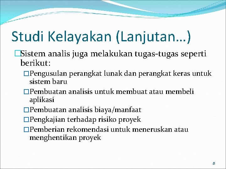 Studi Kelayakan (Lanjutan…) �Sistem analis juga melakukan tugas-tugas seperti berikut: �Pengusulan perangkat lunak dan