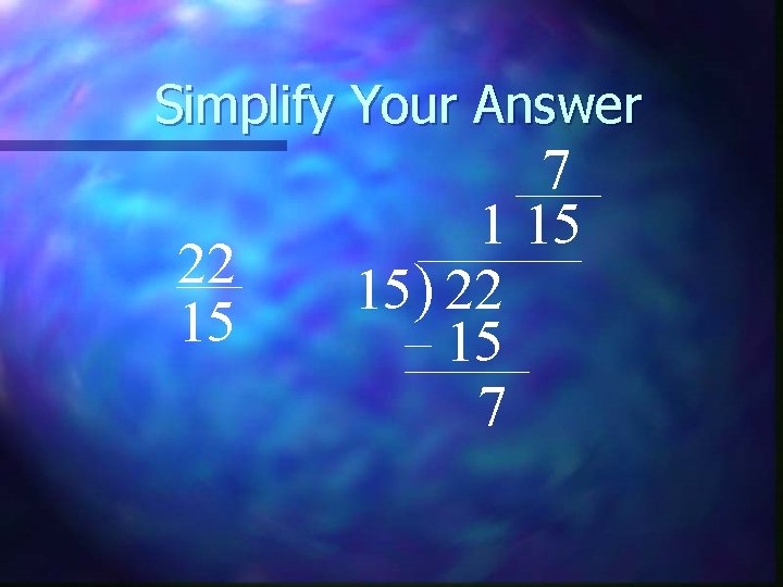 Simplify Your Answer 22 15 7 1 15 15) 22 15 7 