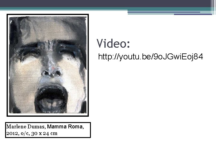 Video: http: //youtu. be/9 o. JGwi. Eoj 84 Marlene Dumas, Mamma Roma, 2012, o/c,