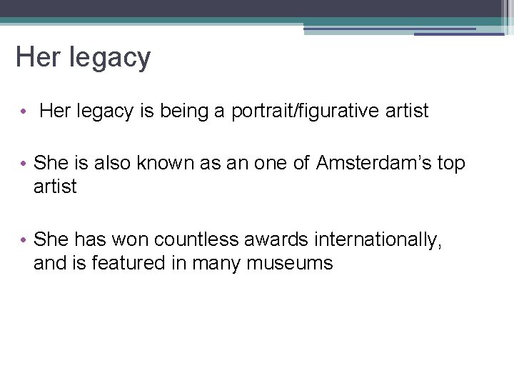 Her legacy • Her legacy is being a portrait/figurative artist • She is also