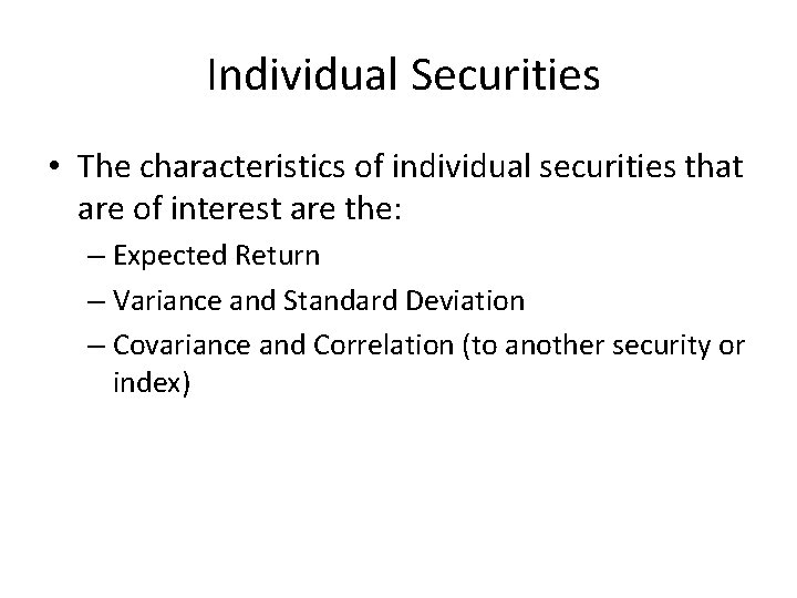 Individual Securities • The characteristics of individual securities that are of interest are the: