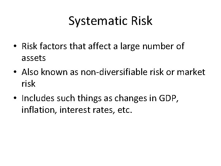 Systematic Risk • Risk factors that affect a large number of assets • Also