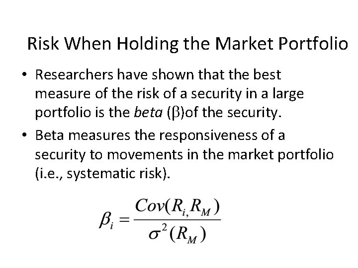 Risk When Holding the Market Portfolio • Researchers have shown that the best measure
