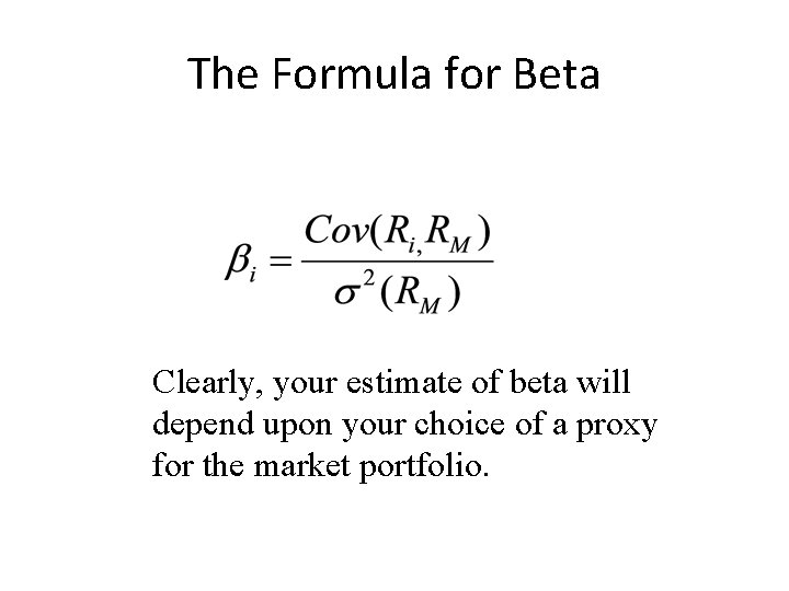 The Formula for Beta Clearly, your estimate of beta will depend upon your choice