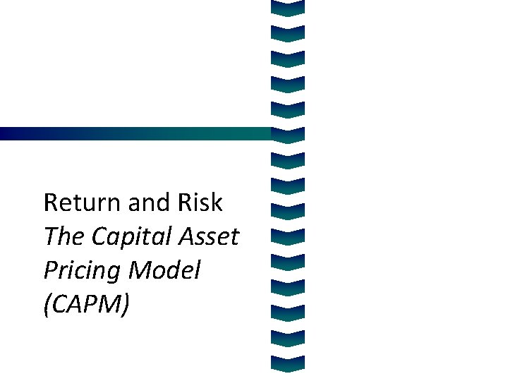 Return and Risk The Capital Asset Pricing Model (CAPM) 