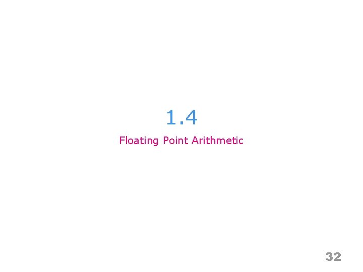 1. 4 Floating Point Arithmetic 32 