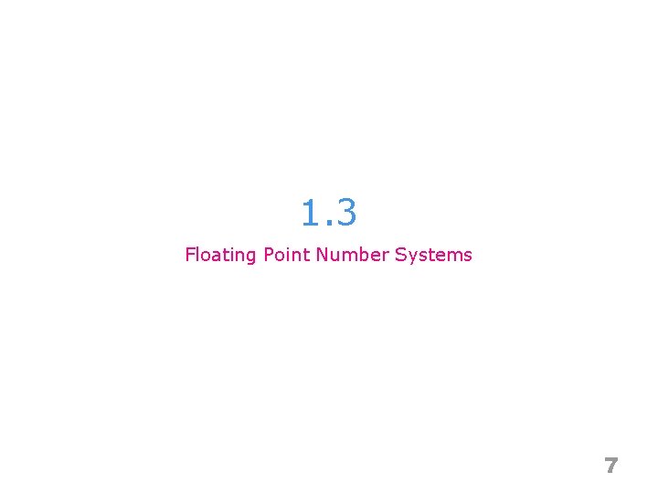 1. 3 Floating Point Number Systems 7 