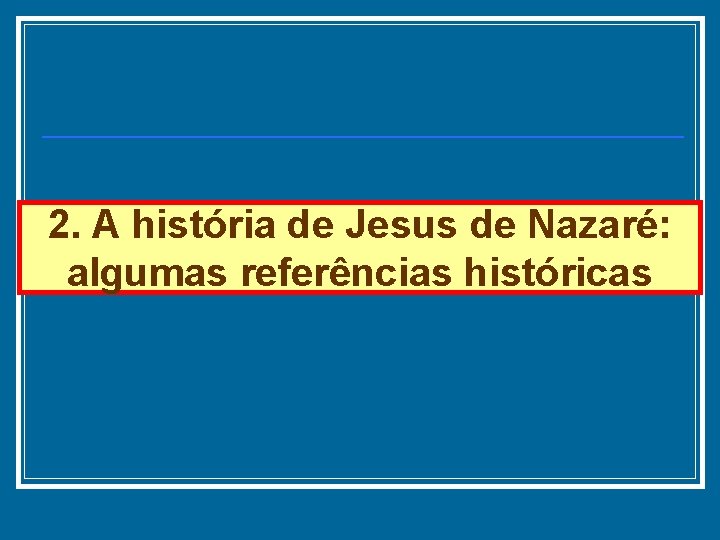 2. A história de Jesus de Nazaré: algumas referências históricas 