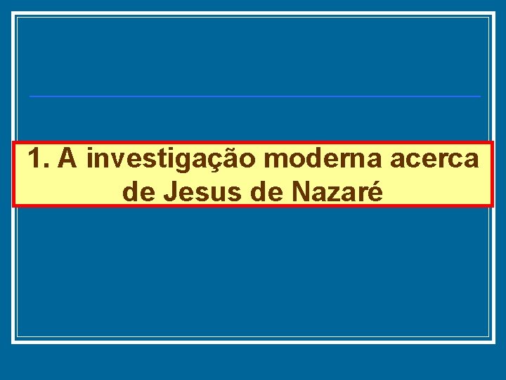 1. A investigação moderna acerca de Jesus de Nazaré 