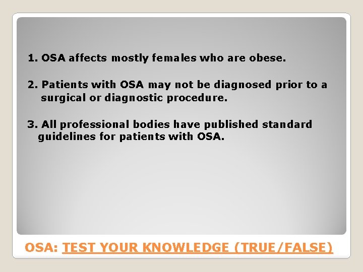 1. OSA affects mostly females who are obese. 2. Patients with OSA may not