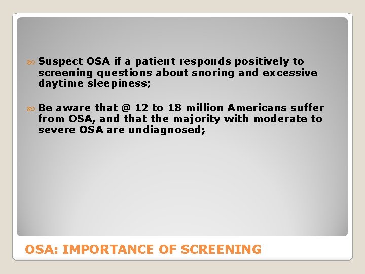  Suspect OSA if a patient responds positively to screening questions about snoring and