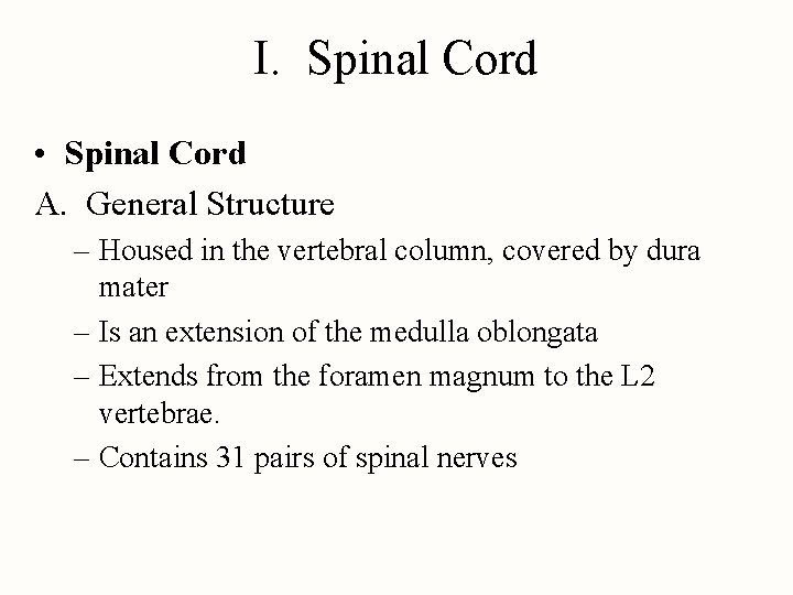 I. Spinal Cord • Spinal Cord A. General Structure – Housed in the vertebral