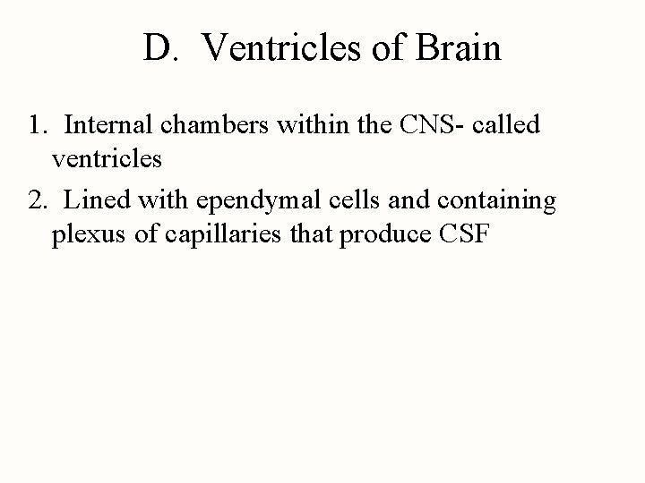 D. Ventricles of Brain 1. Internal chambers within the CNS- called ventricles 2. Lined