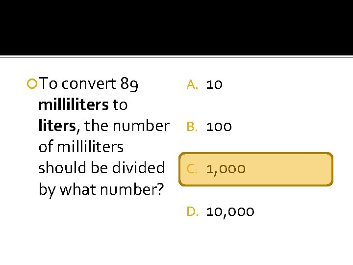  To convert 89 A. 10 milliliters to liters, the number B. 100 of