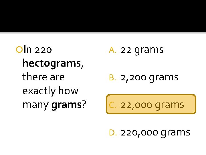  In 220 hectograms, there are exactly how many grams? A. 22 grams B.