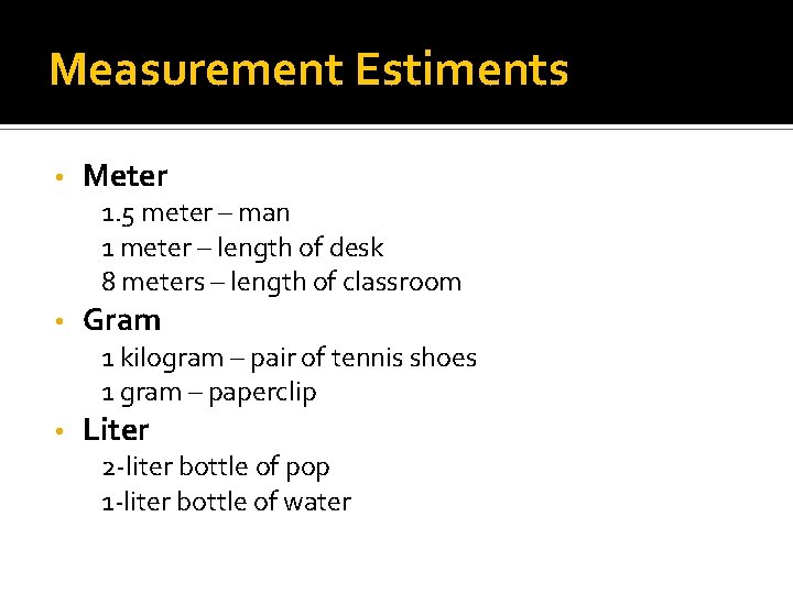 Measurement Estiments • Meter 1. 5 meter – man 1 meter – length of