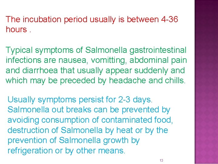 The incubation period usually is between 4 -36 hours. Typical symptoms of Salmonella gastrointestinal