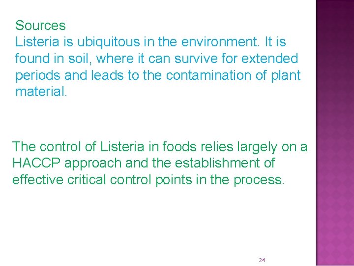 Sources Listeria is ubiquitous in the environment. It is found in soil, where it
