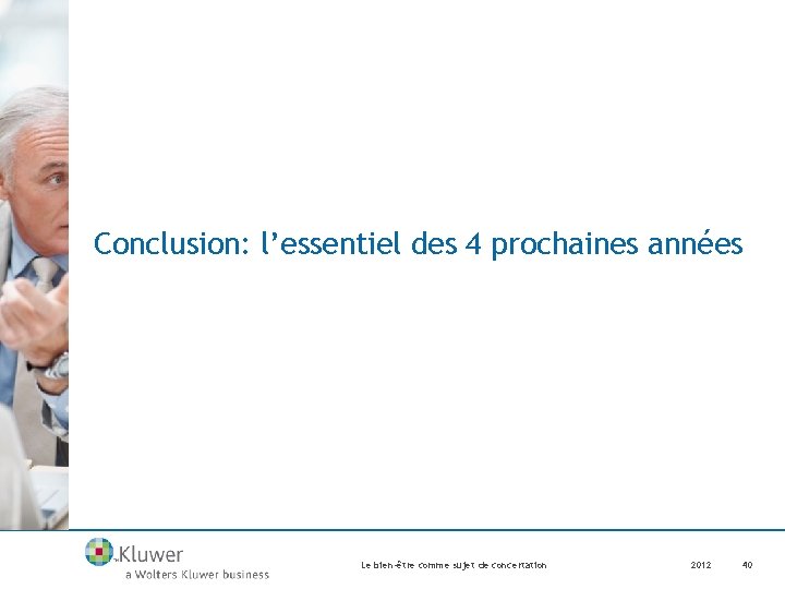 Conclusion: l’essentiel des 4 prochaines années Le bien-être comme sujet de concertation 2012 40