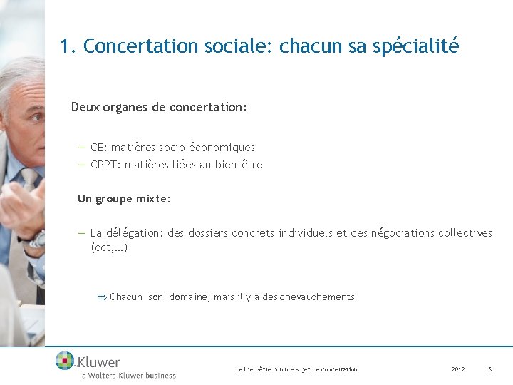 1. Concertation sociale: chacun sa spécialité Deux organes de concertation: — CE: matières socio-économiques